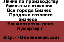 Линия по производству бумажных стаканов - Все города Бизнес » Продажа готового бизнеса   . Башкортостан респ.,Кумертау г.